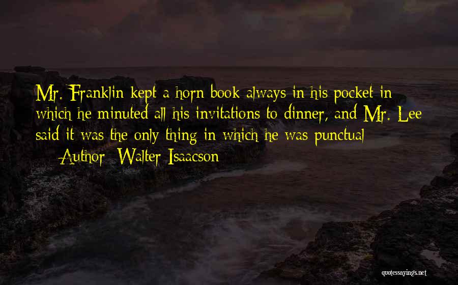 Walter Isaacson Quotes: Mr. Franklin Kept A Horn Book Always In His Pocket In Which He Minuted All His Invitations To Dinner, And