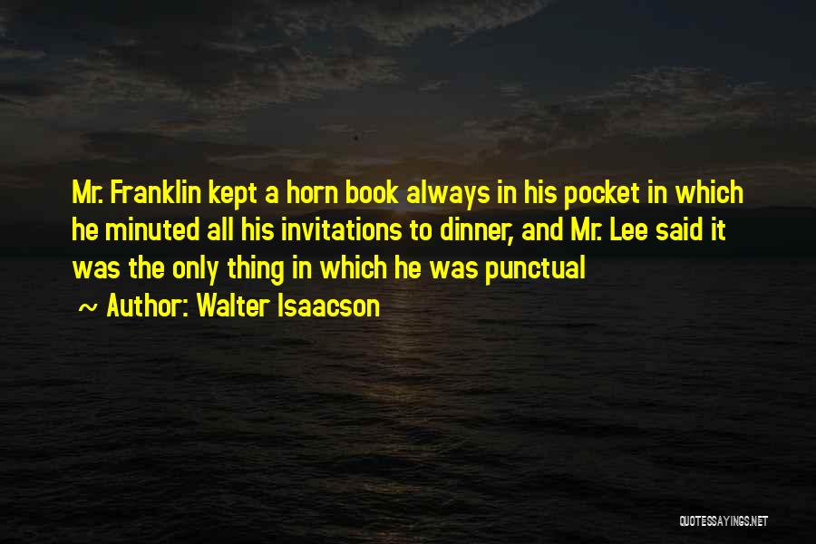 Walter Isaacson Quotes: Mr. Franklin Kept A Horn Book Always In His Pocket In Which He Minuted All His Invitations To Dinner, And