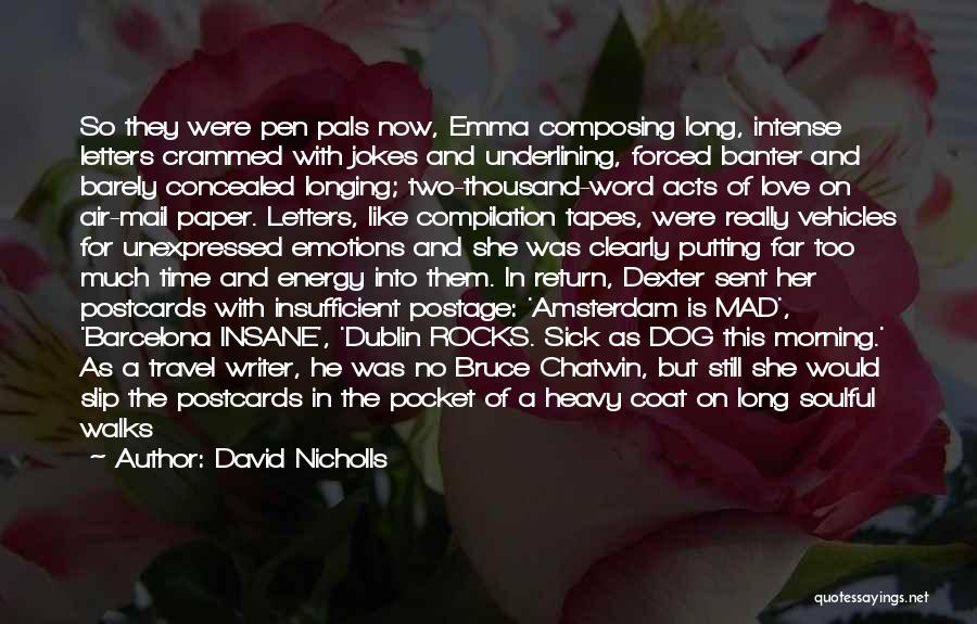 David Nicholls Quotes: So They Were Pen Pals Now, Emma Composing Long, Intense Letters Crammed With Jokes And Underlining, Forced Banter And Barely