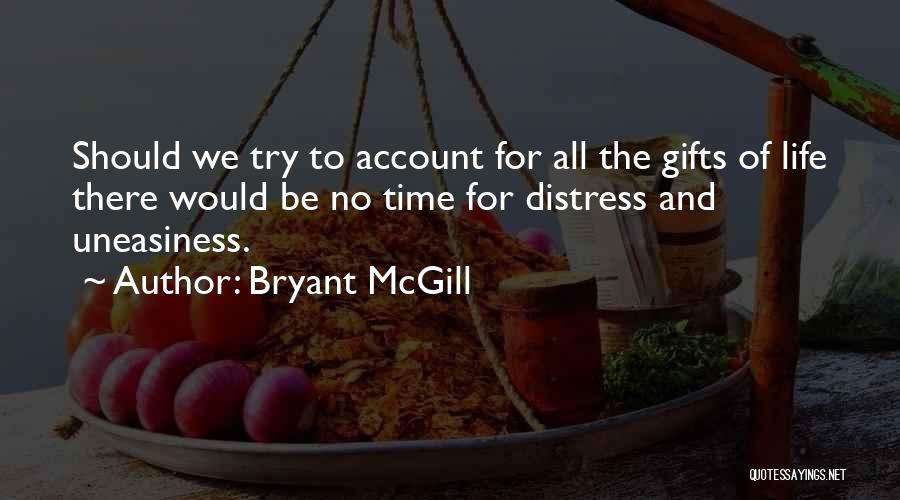 Bryant McGill Quotes: Should We Try To Account For All The Gifts Of Life There Would Be No Time For Distress And Uneasiness.