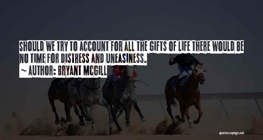 Bryant McGill Quotes: Should We Try To Account For All The Gifts Of Life There Would Be No Time For Distress And Uneasiness.