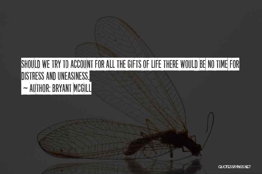 Bryant McGill Quotes: Should We Try To Account For All The Gifts Of Life There Would Be No Time For Distress And Uneasiness.