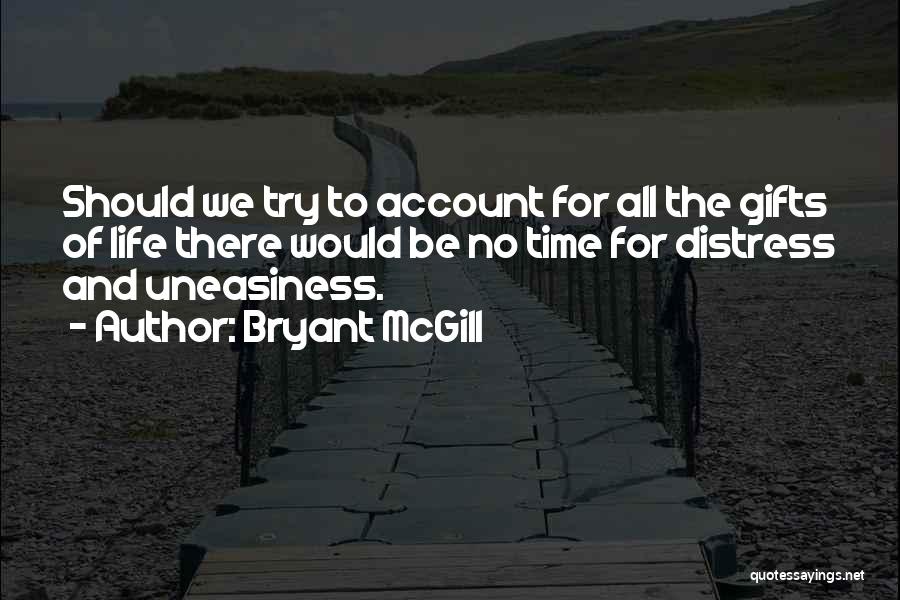 Bryant McGill Quotes: Should We Try To Account For All The Gifts Of Life There Would Be No Time For Distress And Uneasiness.
