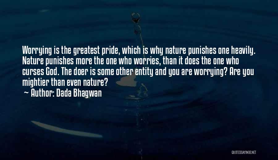 Dada Bhagwan Quotes: Worrying Is The Greatest Pride, Which Is Why Nature Punishes One Heavily. Nature Punishes More The One Who Worries, Than