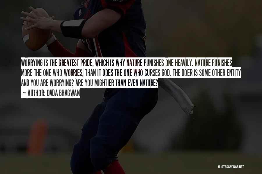 Dada Bhagwan Quotes: Worrying Is The Greatest Pride, Which Is Why Nature Punishes One Heavily. Nature Punishes More The One Who Worries, Than