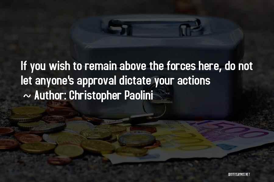 Christopher Paolini Quotes: If You Wish To Remain Above The Forces Here, Do Not Let Anyone's Approval Dictate Your Actions