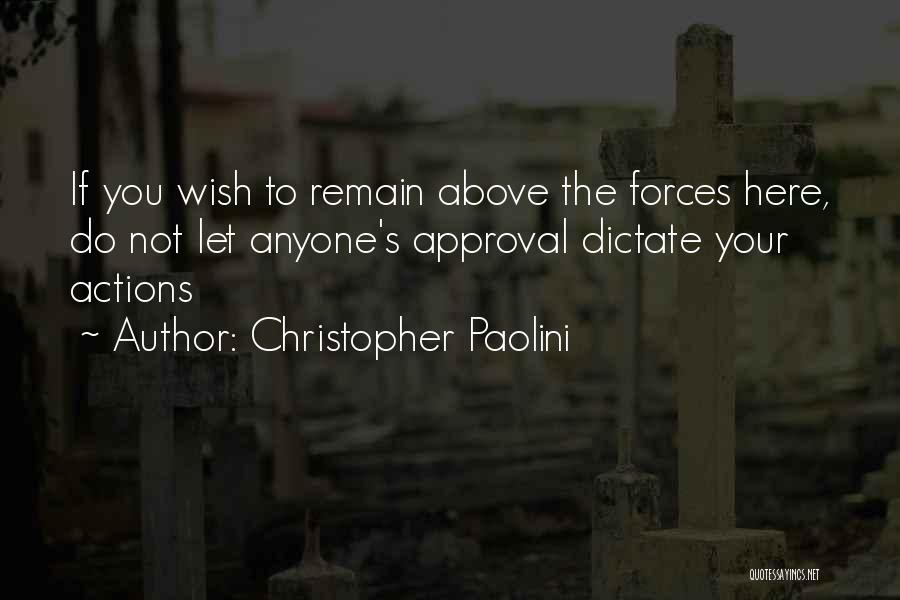 Christopher Paolini Quotes: If You Wish To Remain Above The Forces Here, Do Not Let Anyone's Approval Dictate Your Actions