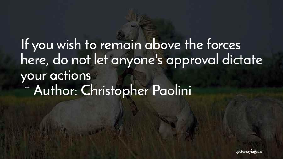 Christopher Paolini Quotes: If You Wish To Remain Above The Forces Here, Do Not Let Anyone's Approval Dictate Your Actions