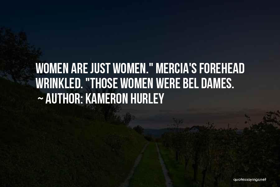 Kameron Hurley Quotes: Women Are Just Women. Mercia's Forehead Wrinkled. Those Women Were Bel Dames.