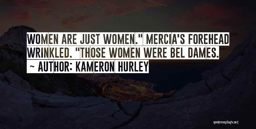 Kameron Hurley Quotes: Women Are Just Women. Mercia's Forehead Wrinkled. Those Women Were Bel Dames.