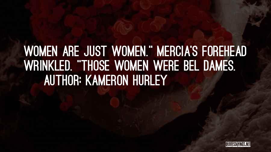 Kameron Hurley Quotes: Women Are Just Women. Mercia's Forehead Wrinkled. Those Women Were Bel Dames.