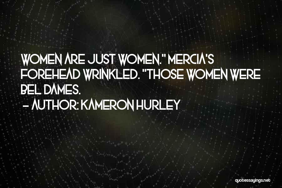 Kameron Hurley Quotes: Women Are Just Women. Mercia's Forehead Wrinkled. Those Women Were Bel Dames.