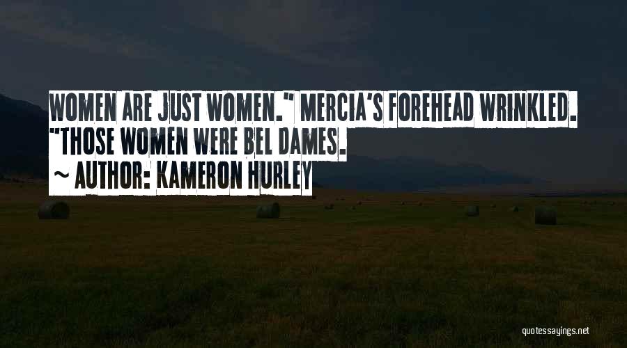 Kameron Hurley Quotes: Women Are Just Women. Mercia's Forehead Wrinkled. Those Women Were Bel Dames.