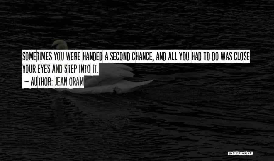 Jean Oram Quotes: Sometimes You Were Handed A Second Chance, And All You Had To Do Was Close Your Eyes And Step Into