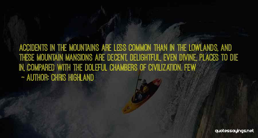 Chris Highland Quotes: Accidents In The Mountains Are Less Common Than In The Lowlands, And These Mountain Mansions Are Decent, Delightful, Even Divine,