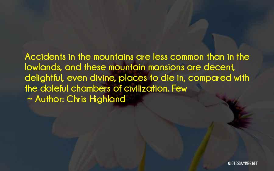 Chris Highland Quotes: Accidents In The Mountains Are Less Common Than In The Lowlands, And These Mountain Mansions Are Decent, Delightful, Even Divine,