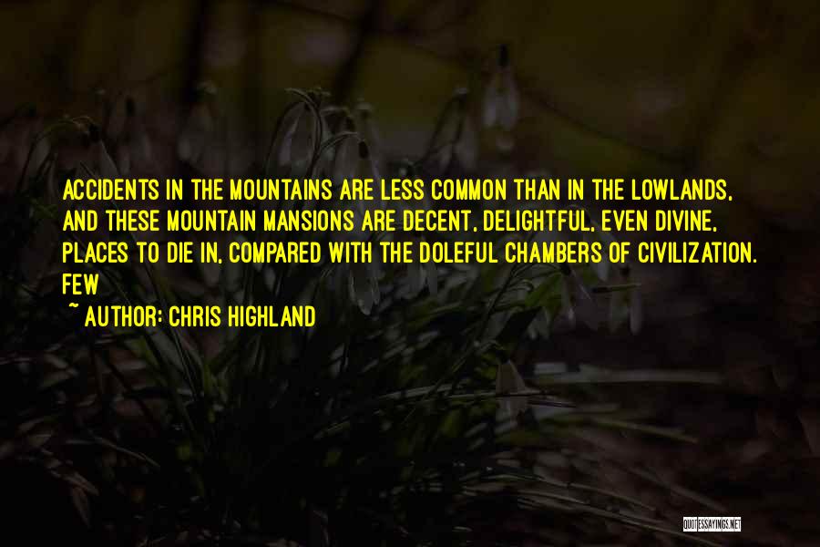 Chris Highland Quotes: Accidents In The Mountains Are Less Common Than In The Lowlands, And These Mountain Mansions Are Decent, Delightful, Even Divine,