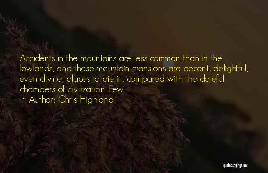Chris Highland Quotes: Accidents In The Mountains Are Less Common Than In The Lowlands, And These Mountain Mansions Are Decent, Delightful, Even Divine,