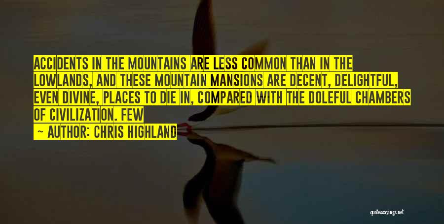 Chris Highland Quotes: Accidents In The Mountains Are Less Common Than In The Lowlands, And These Mountain Mansions Are Decent, Delightful, Even Divine,