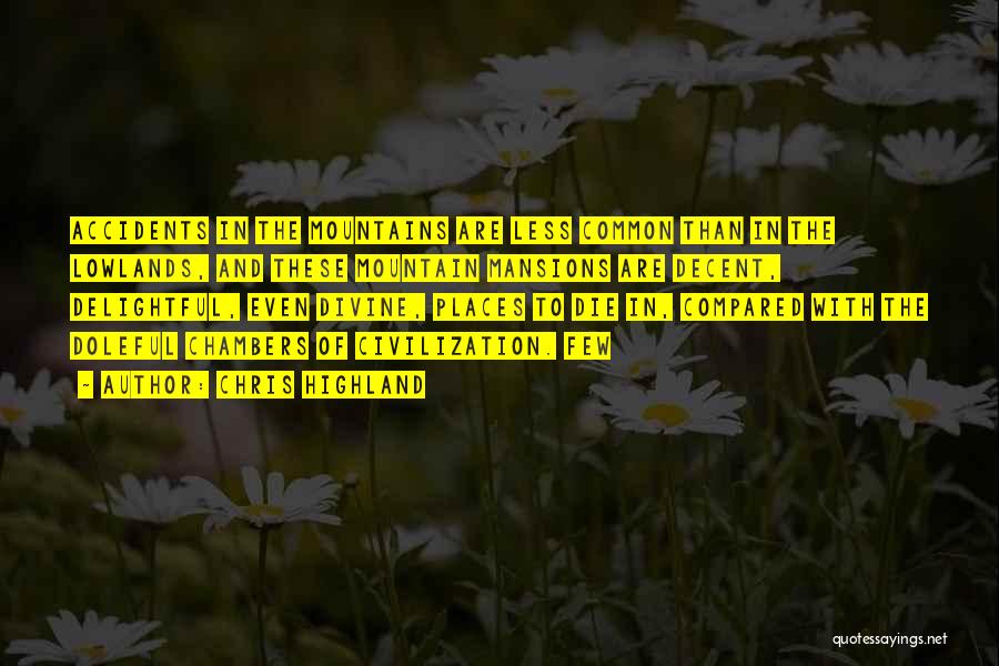 Chris Highland Quotes: Accidents In The Mountains Are Less Common Than In The Lowlands, And These Mountain Mansions Are Decent, Delightful, Even Divine,