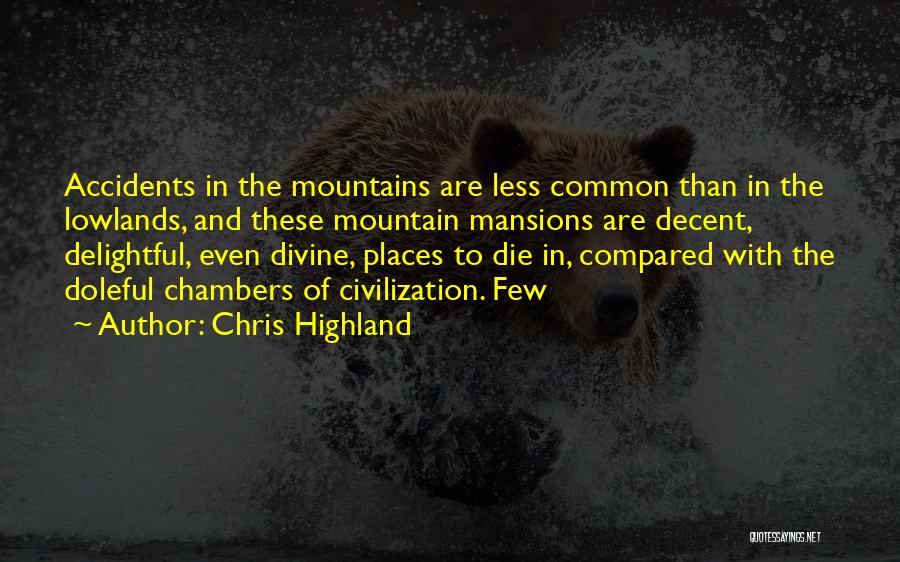 Chris Highland Quotes: Accidents In The Mountains Are Less Common Than In The Lowlands, And These Mountain Mansions Are Decent, Delightful, Even Divine,