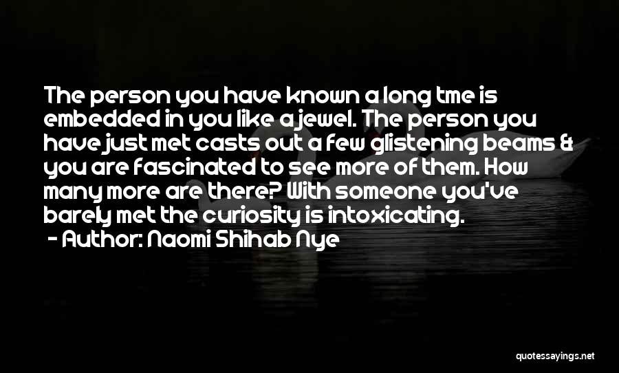 Naomi Shihab Nye Quotes: The Person You Have Known A Long Tme Is Embedded In You Like A Jewel. The Person You Have Just