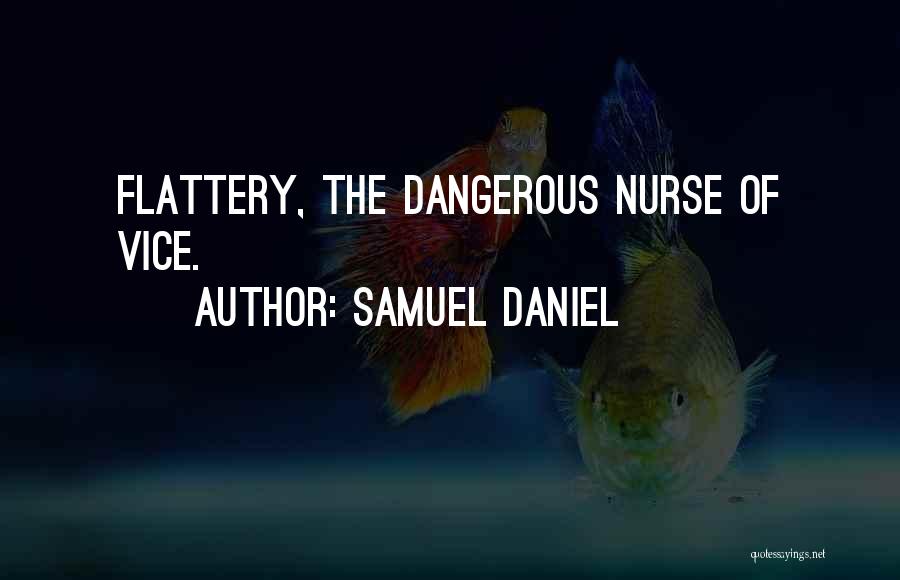 Samuel Daniel Quotes: Flattery, The Dangerous Nurse Of Vice.