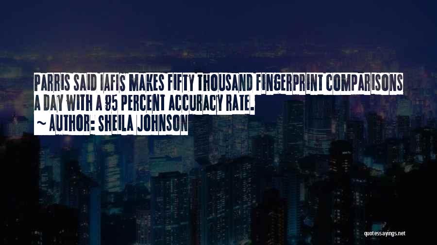 Sheila Johnson Quotes: Parris Said Iafis Makes Fifty Thousand Fingerprint Comparisons A Day With A 95 Percent Accuracy Rate.