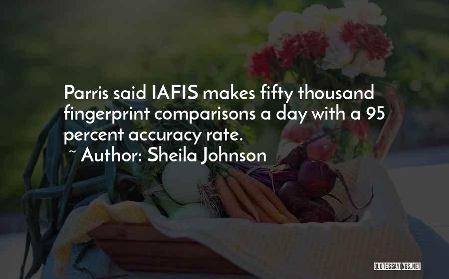 Sheila Johnson Quotes: Parris Said Iafis Makes Fifty Thousand Fingerprint Comparisons A Day With A 95 Percent Accuracy Rate.