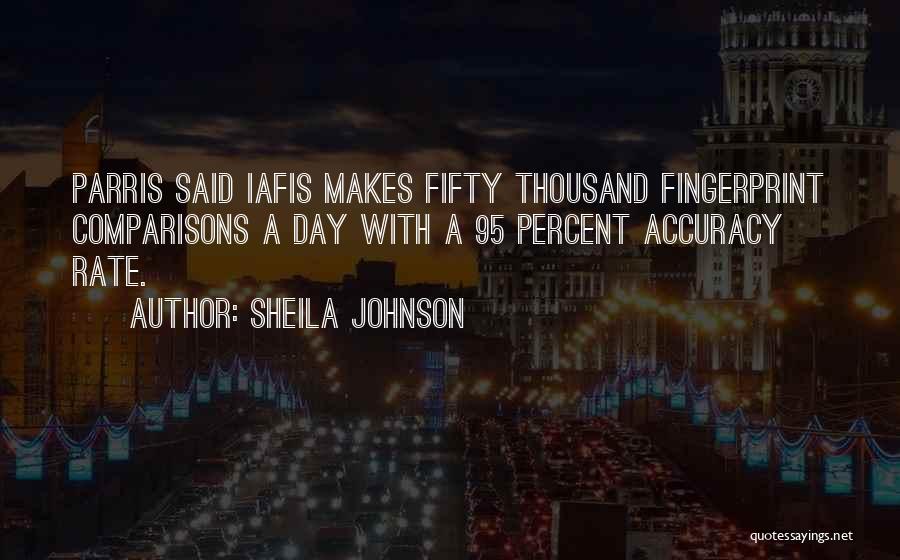 Sheila Johnson Quotes: Parris Said Iafis Makes Fifty Thousand Fingerprint Comparisons A Day With A 95 Percent Accuracy Rate.