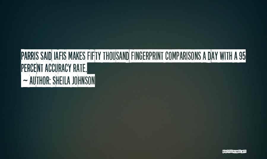 Sheila Johnson Quotes: Parris Said Iafis Makes Fifty Thousand Fingerprint Comparisons A Day With A 95 Percent Accuracy Rate.
