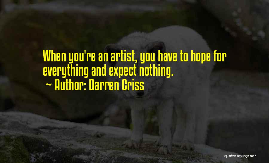 Darren Criss Quotes: When You're An Artist, You Have To Hope For Everything And Expect Nothing.