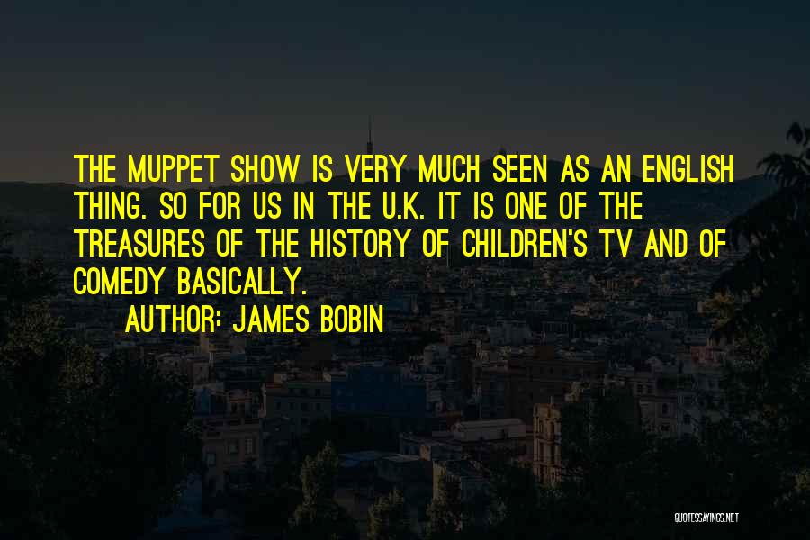 James Bobin Quotes: The Muppet Show Is Very Much Seen As An English Thing. So For Us In The U.k. It Is One