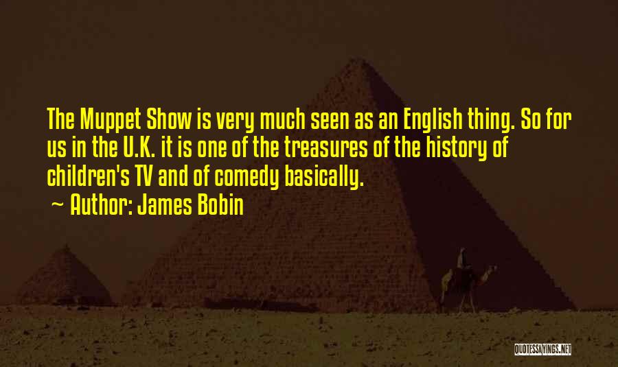 James Bobin Quotes: The Muppet Show Is Very Much Seen As An English Thing. So For Us In The U.k. It Is One
