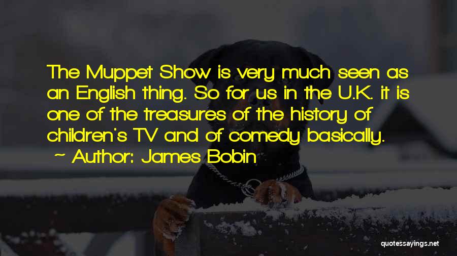 James Bobin Quotes: The Muppet Show Is Very Much Seen As An English Thing. So For Us In The U.k. It Is One