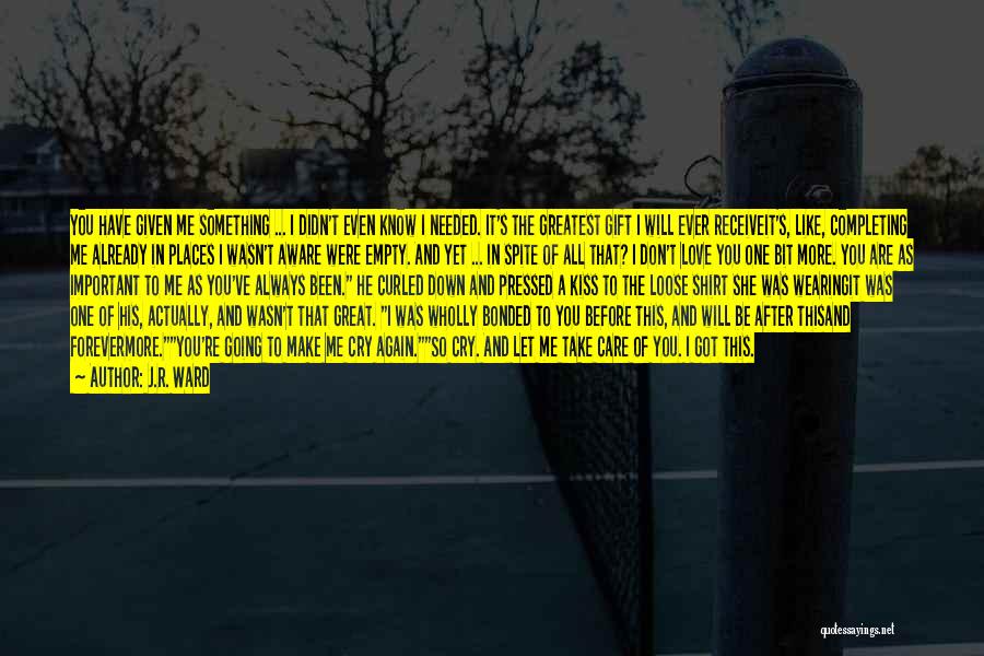 J.R. Ward Quotes: You Have Given Me Something ... I Didn't Even Know I Needed. It's The Greatest Gift I Will Ever Receiveit's,