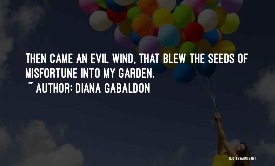 Diana Gabaldon Quotes: Then Came An Evil Wind, That Blew The Seeds Of Misfortune Into My Garden.