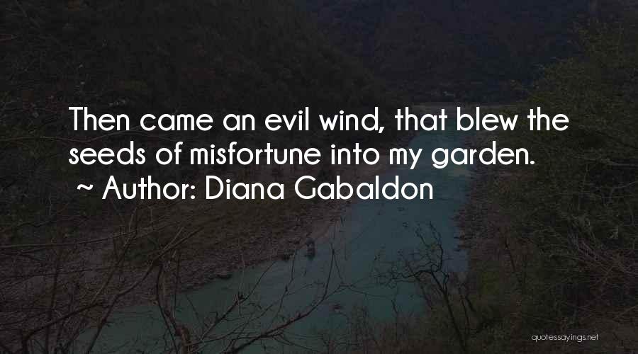 Diana Gabaldon Quotes: Then Came An Evil Wind, That Blew The Seeds Of Misfortune Into My Garden.