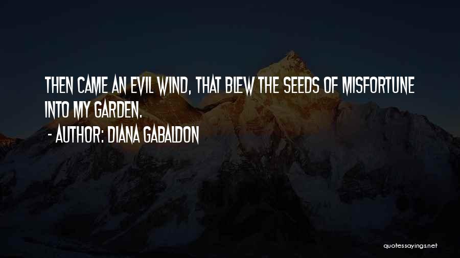Diana Gabaldon Quotes: Then Came An Evil Wind, That Blew The Seeds Of Misfortune Into My Garden.