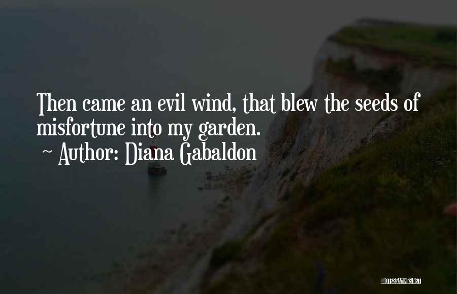 Diana Gabaldon Quotes: Then Came An Evil Wind, That Blew The Seeds Of Misfortune Into My Garden.