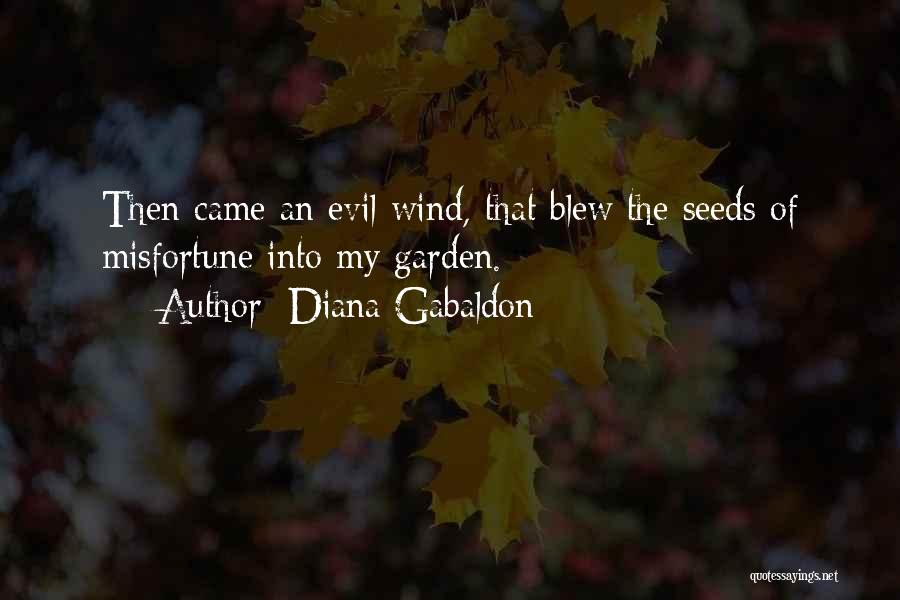 Diana Gabaldon Quotes: Then Came An Evil Wind, That Blew The Seeds Of Misfortune Into My Garden.