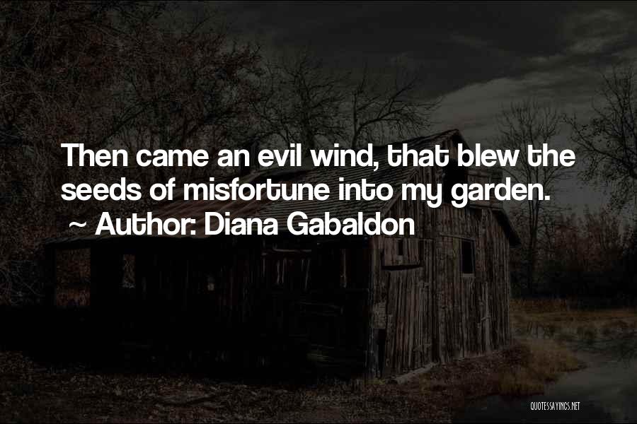 Diana Gabaldon Quotes: Then Came An Evil Wind, That Blew The Seeds Of Misfortune Into My Garden.