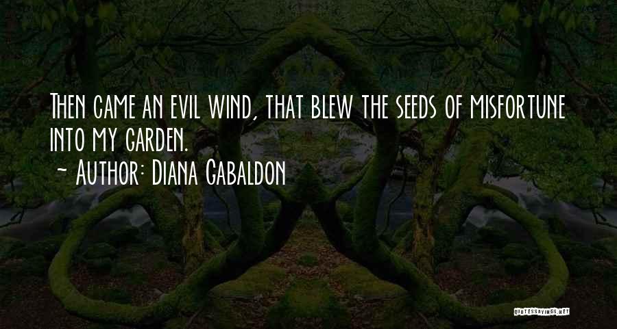 Diana Gabaldon Quotes: Then Came An Evil Wind, That Blew The Seeds Of Misfortune Into My Garden.