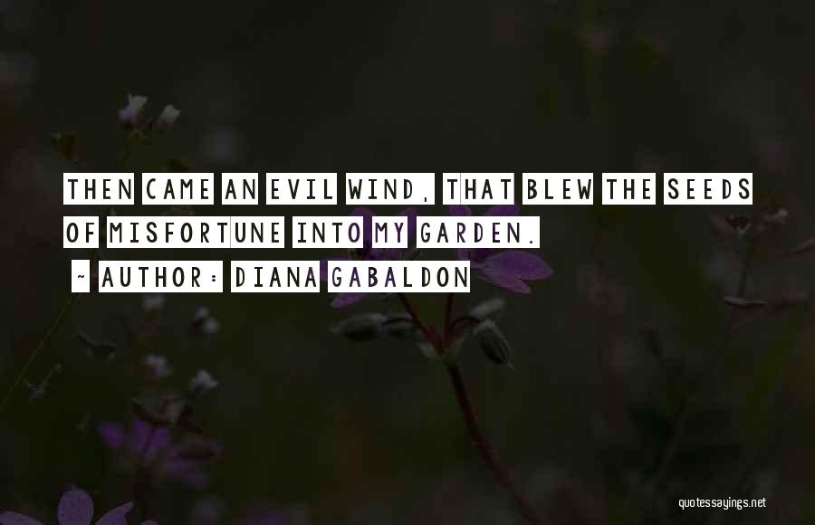 Diana Gabaldon Quotes: Then Came An Evil Wind, That Blew The Seeds Of Misfortune Into My Garden.