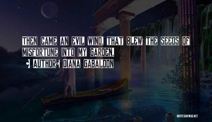 Diana Gabaldon Quotes: Then Came An Evil Wind, That Blew The Seeds Of Misfortune Into My Garden.