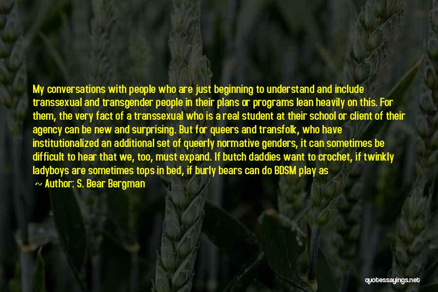 S. Bear Bergman Quotes: My Conversations With People Who Are Just Beginning To Understand And Include Transsexual And Transgender People In Their Plans Or