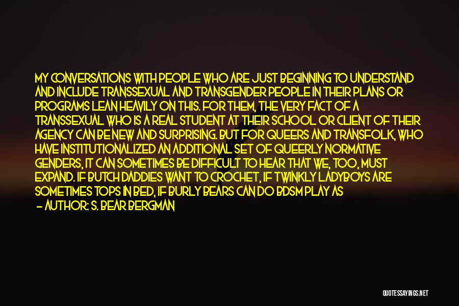 S. Bear Bergman Quotes: My Conversations With People Who Are Just Beginning To Understand And Include Transsexual And Transgender People In Their Plans Or