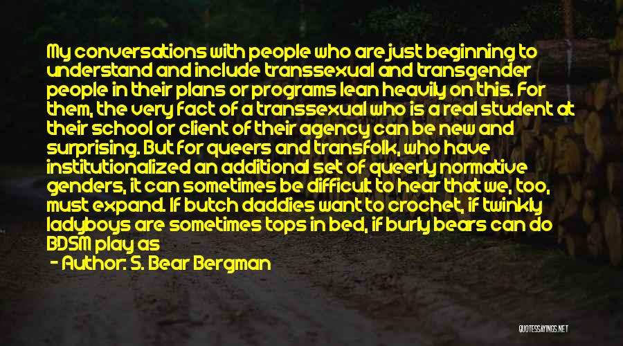 S. Bear Bergman Quotes: My Conversations With People Who Are Just Beginning To Understand And Include Transsexual And Transgender People In Their Plans Or