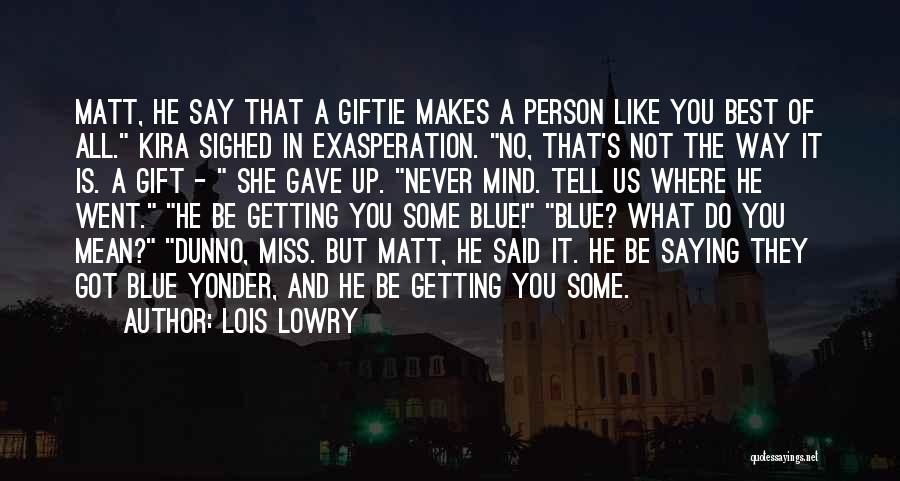 Lois Lowry Quotes: Matt, He Say That A Giftie Makes A Person Like You Best Of All. Kira Sighed In Exasperation. No, That's