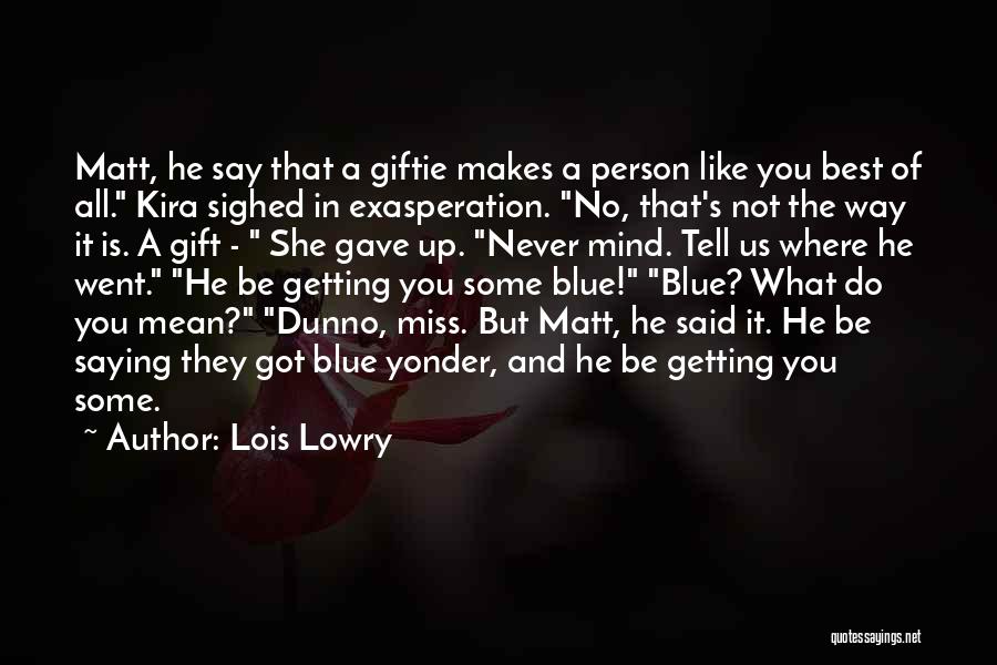 Lois Lowry Quotes: Matt, He Say That A Giftie Makes A Person Like You Best Of All. Kira Sighed In Exasperation. No, That's